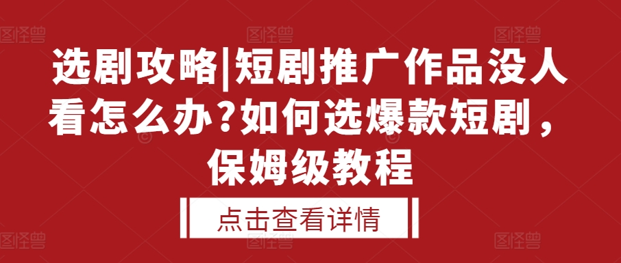 选剧攻略|短剧推广作品没人看怎么办?如何选爆款短剧，保姆级教程-云途资源库