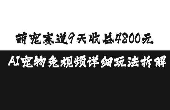 萌宠赛道9天收益4800元，AI宠物免视频详细玩法拆解-云途资源库