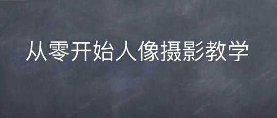 情感人像摄影综合训练，从0开始人像摄影教学-云途资源库