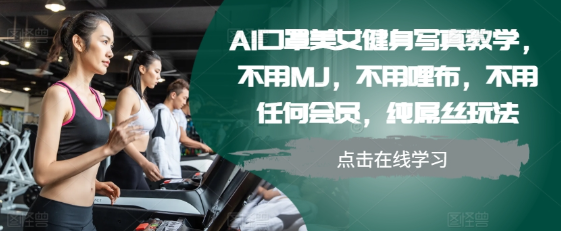 AI口罩美女健身写真教学，不用MJ，不用哩布，不用任何会员，纯屌丝玩法-云途资源库