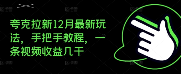 夸克拉新12月最新玩法，手把手教程，一条视频收益几千-云途资源库