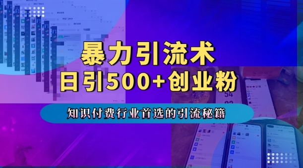 暴力引流术，专业知识付费行业首选的引流秘籍，一天暴流500+创业粉，五个手机流量接不完!-云途资源库