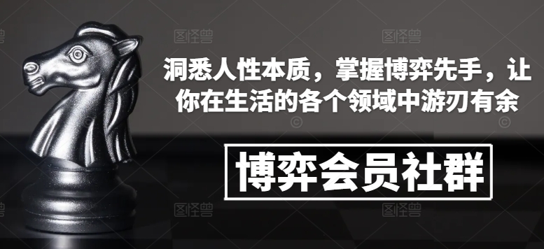 博弈会员社群，洞悉人性本质，掌握博弈先手，让你在生活的各个领域中游刃有余-云途资源库