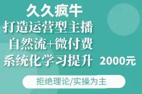 久久疯牛·自然流+微付费(12月23更新)打造运营型主播，包11月+12月-云途资源库