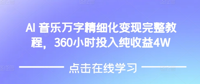 AI音乐精细化变现完整教程，360小时投入纯收益4W-云途资源库
