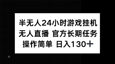 半无人24小时游戏挂JI，官方长期任务，操作简单 日入130+【揭秘】-云途资源库