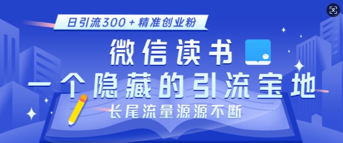 微信读书，一个隐藏的引流宝地，不为人知的小众打法，日引流300+精准创业粉，长尾流量源源不断-云途资源库