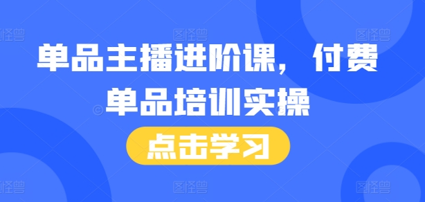 单品主播进阶课，付费单品培训实操，46节完整+话术本-云途资源库