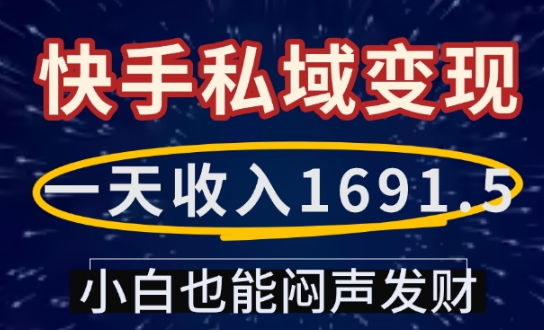 一天收入1691.5，快手私域变现，小白也能闷声发财-云途资源库