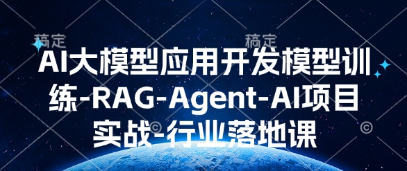 AI大模型应用开发​模型训练-RAG-Agent-AI项目实战-行业落地课-云途资源库