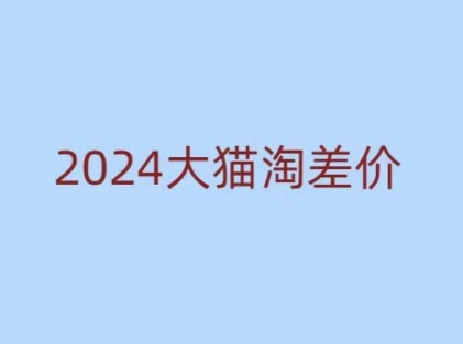 2024版大猫淘差价课程，新手也能学的无货源电商课程-云途资源库