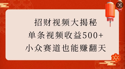 招财视频大揭秘：单条视频收益500+，小众赛道也能挣翻天!-云途资源库
