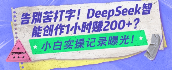 告别苦打字！DeepSeek智能创作1小时入2张？小白实操记录曝光-云途资源库