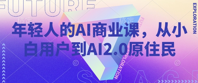年轻人的AI商业课，从小白用户到AI2.0原住民-云途资源库
