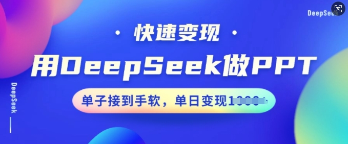 用DeepSeek做PPT，快速变现，单子接到手软，单日变现多张-云途资源库