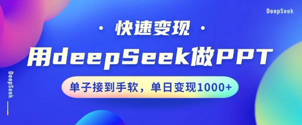用DeepSeek做PPT，一个工具10分钟就可以搞定，快速接单变现，小白轻松上手，日搞多张-云途资源库