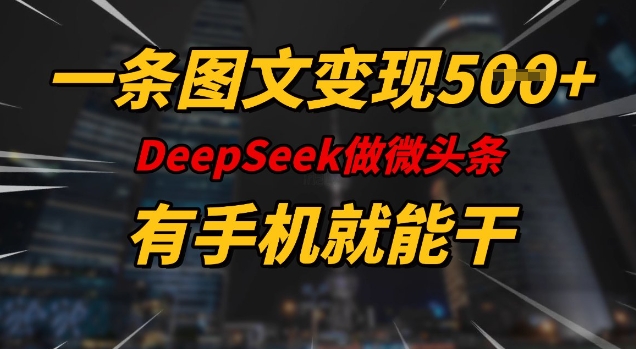 一条图文变现5张，DeeSeep微头条，有手机就能做-云途资源库