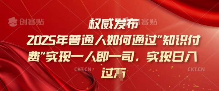 2025年普通人如何通过知识付费实现一人即一司，实现日入过千【揭秘】-云途资源库