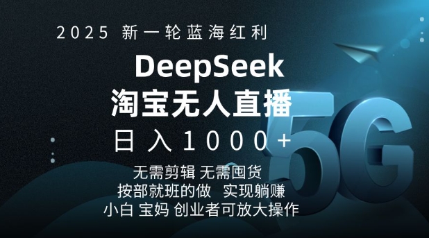 2025新一轮蓝海红利淘宝deepseek独家推出淘宝无人直播5.0躺Z项目，日入多张-云途资源库