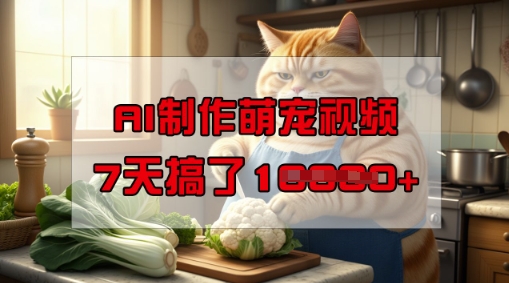 靠AI制作萌宠视频，操作简单门槛低，有手机就行，7天搞了1W-云途资源库