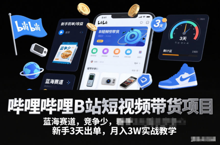 哔哩哔哩B站短视频带货项目，蓝海赛道，竞争少，新手3天出单，月入3W实战教学-云途资源库