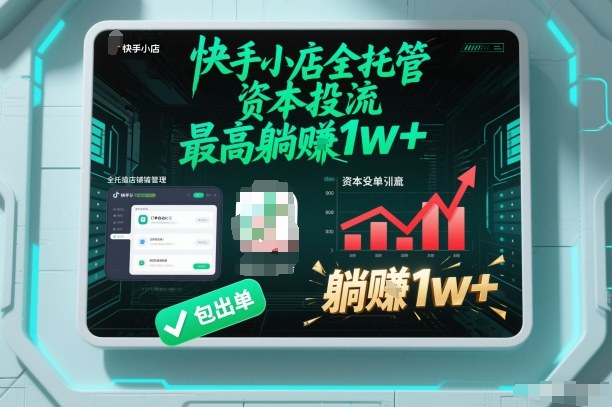 【快手小店全托管】资本投流，包出单，最高躺賺1w+【揭秘】-云途资源库