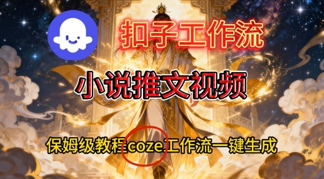 Coze扣子智能体工作流一键生成小说推文视频，保姆级搭建教学-云途资源库