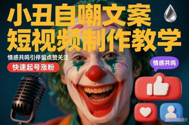小丑自嘲文案短视频制作教学，情感共鸣引停留点赞关注，快速起号涨粉-云途资源库