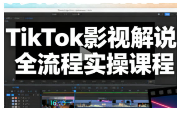 TikTok影视解说全流程实操，手把手教你打造TK爆款解说视频-云途资源库