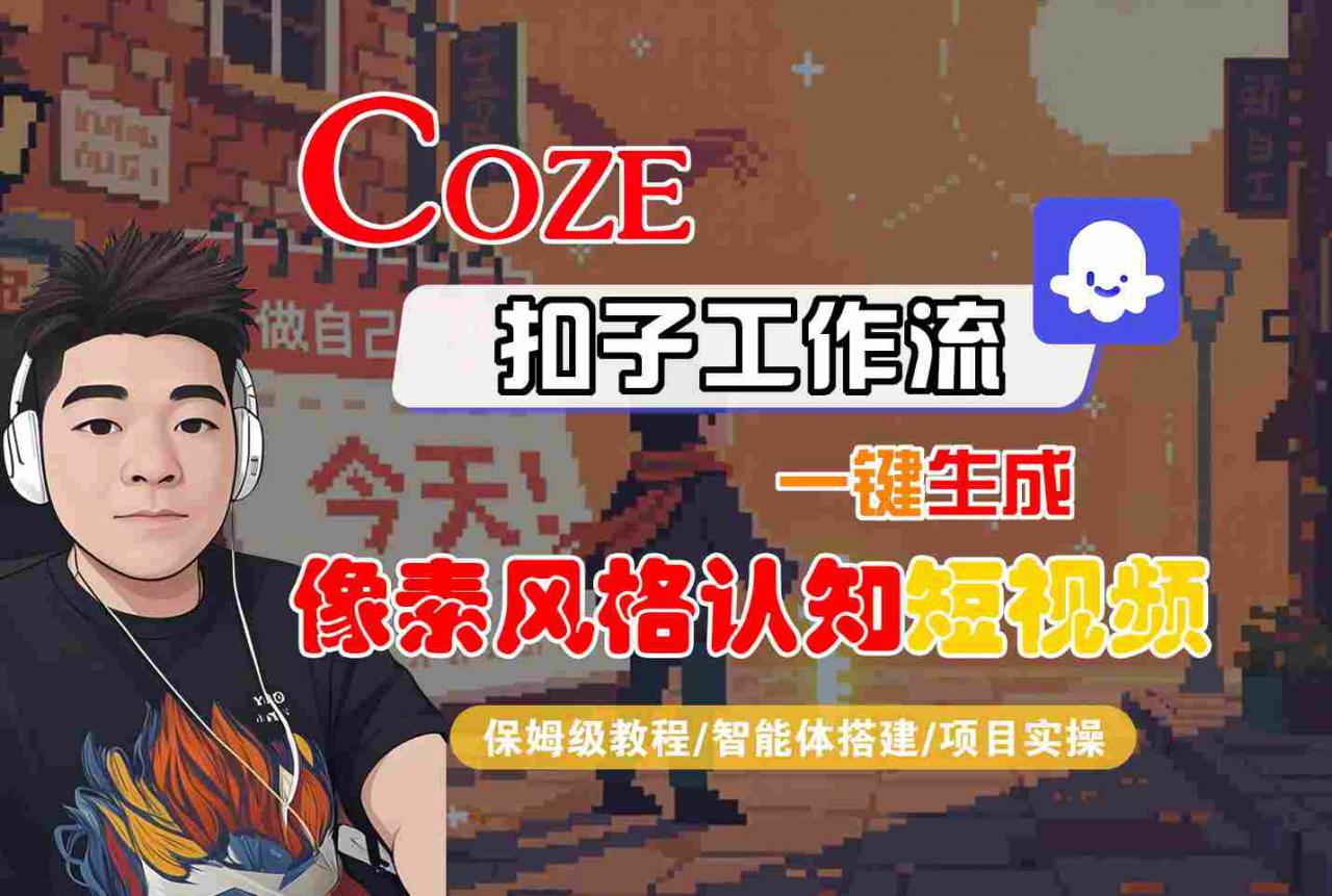 COZE扣子工作流一键生成像素风格认知短视频，保姆级教程-智能体搭建-项目实操-云途资源库