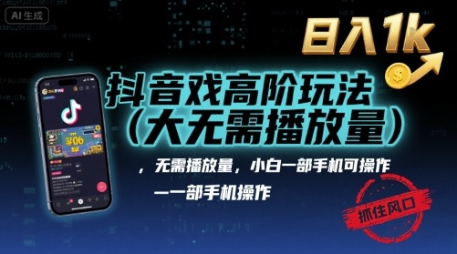 抖音游戏高阶玩法(大佬私藏)，无需播放量，小白一部手机可操作，日入1k，抓住风口轻松变现【揭秘】-云途资源库