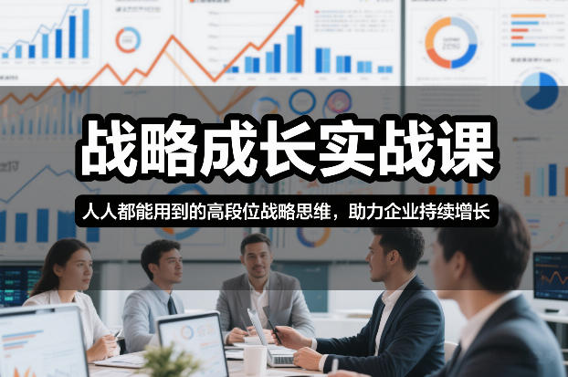 战略成长实战课，人人都能用到的高段位战略思维，助力企业持续增长-云途资源库
