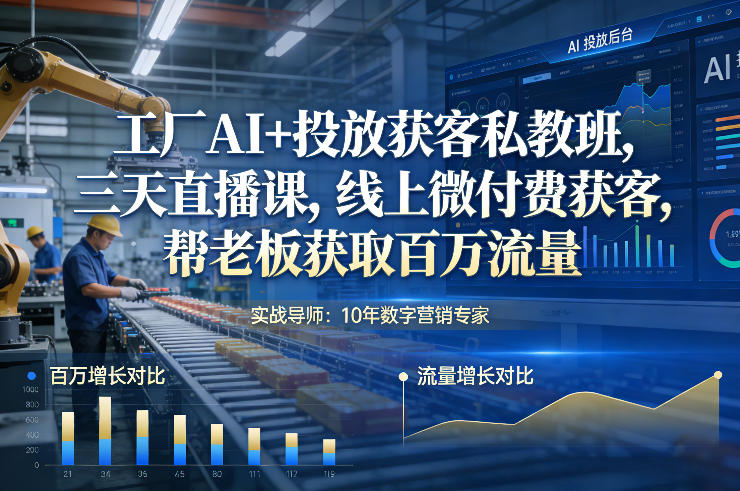 工厂AI+投放获客私教班，三天直播课，线上微付费获客，帮老板获取百万流量-云途资源库