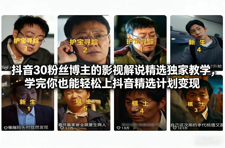 抖音30万粉丝博主的影视解说精选独家教学，学完你也能轻松上抖音精选计划变现-云途资源库