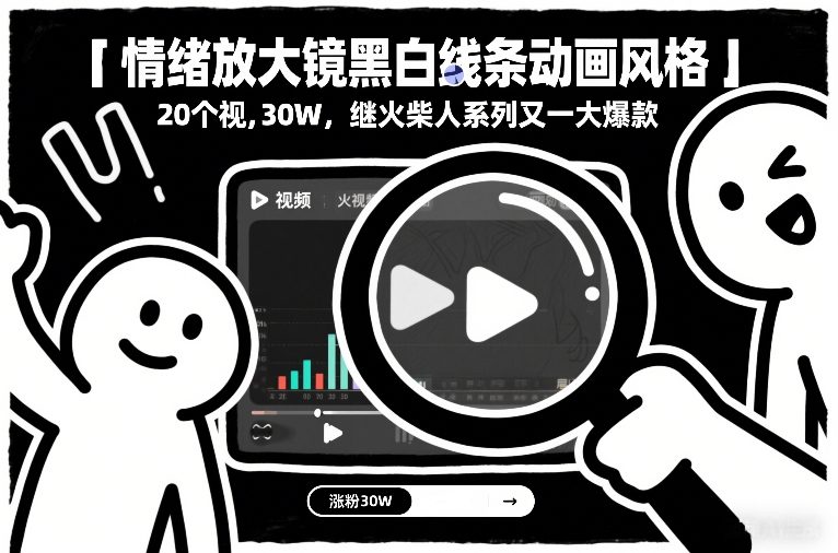 情绪放大镜黑白线条动画风格，20个视频，涨粉30W，继火柴人系列又一大爆款-云途资源库
