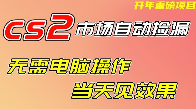 CS2市场自动捡漏项目，无需电脑操作，无需进入游戏，当天见效果，支持任何形式验证【揭秘】-云途资源库