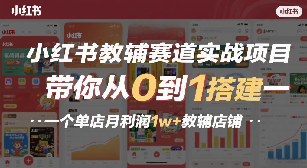 小红书教辅赛道实战项目，带你从0到1搭建一个单店月利润1w+教辅店铺-云途资源库