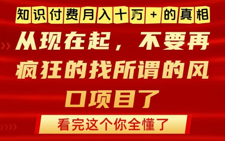 知识付费月入10个W的真相，做网创项目这一个就够了，不要再疯狂的找所谓的风口项目【揭秘】-云途资源库