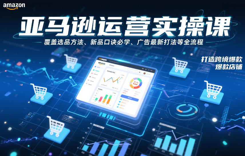 亚马逊运营实操课，覆盖选品方法、新品口诀必学、广告最新打法等全流程，打造跨境爆款店铺-云途资源库