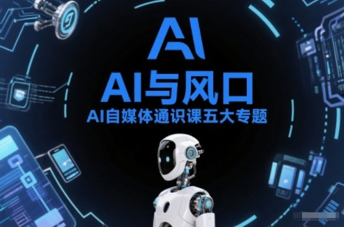 AI自媒体通识课五大专题，AI基础操作篇+AI生活娱乐篇+AI职场提效篇+AI自媒体实操篇+账号创作工具篇-云途资源库