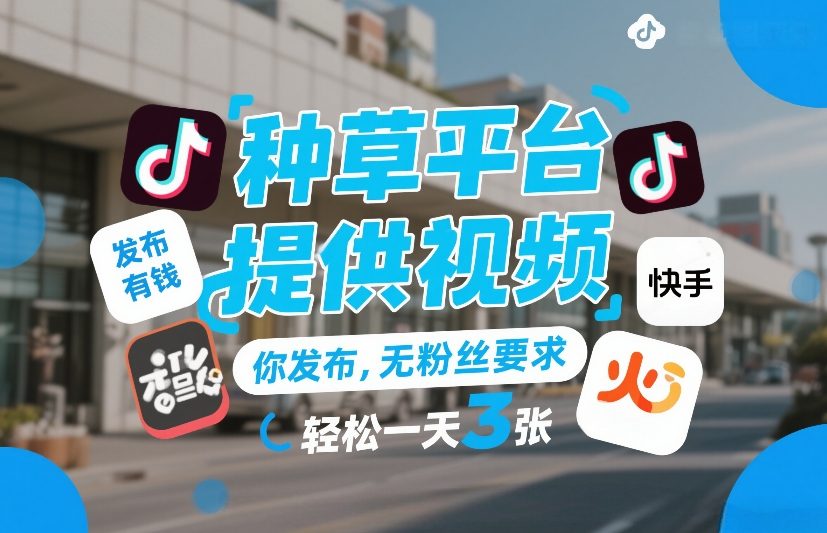 种草平台提供视频，你发布，无粉丝要求，发布就有钱，轻松一天3张+【揭秘】-云途资源库