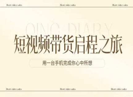 短视频带货启程之旅，用一台手机完成你心中所想-云途资源库