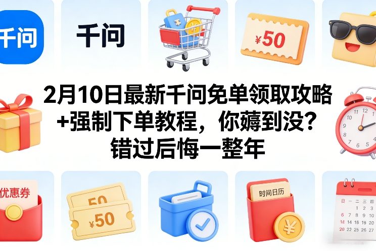 2月10日最新千问免单领取攻略+强制下单教程，你薅到没？错过后悔一整年-云途资源库