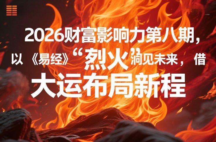 2026财富影响力第八期，以《易经》智慧洞见未来，借“离火”大运布局新程-云途资源库