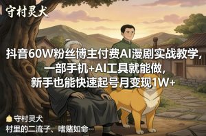 抖音60W粉丝博主付费AI漫剧实战教学,一部手机+AI工具就能做,新手也能快速起号月变现1W+-云途资源库