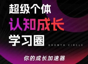 超级个体认知成长学习圈，你的成长加速器，用认知破局，用行动变现-云途资源库