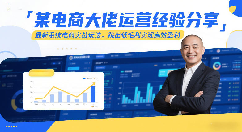 某电商大佬运营经验分享，最新系统电商实战玩法，跳出低毛利实现高效盈利-云途资源库