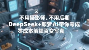 不用摄影师、不用后期,DeepSeek+即梦AI带你零成本解锁百变写真!-云途资源库