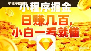微信小程序掘金项目，不用复杂操作，5分钟就能学会上手操作，日入几张【揭秘】-云途资源库