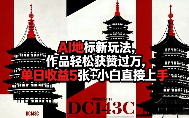 AI地标新玩法，作品轻松获赞过万，单日收益5张+小白直接上手-云途资源库